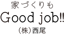 家づくりもGood job!!(株)西尾